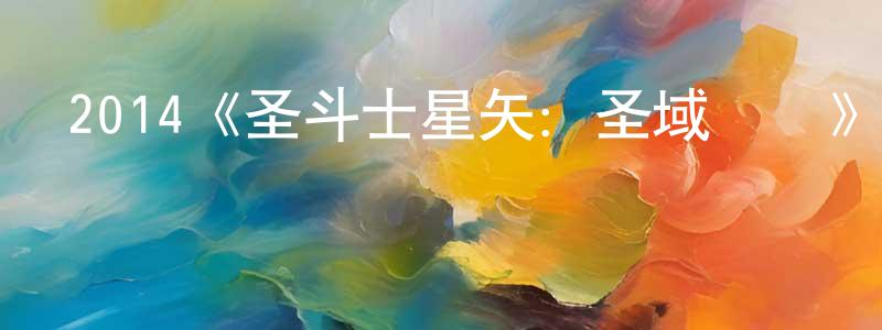 2014《圣斗士星矢：圣域傳說》完整版電影/在線觀看/百度云-美劇天堂 陳桂祥的blog
